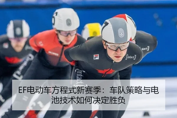 EF电动车方程式新赛季：车队策略与电池技术如何决定胜负
