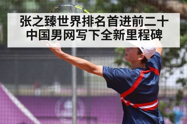 张之臻世界排名首进前二十 中国男网写下全新里程碑